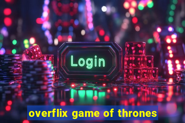 overflix game of thrones